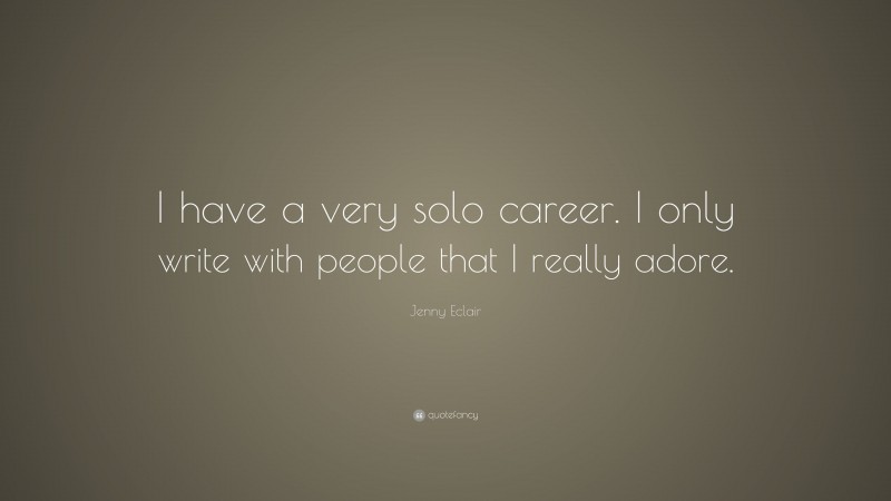Jenny Eclair Quote: “I have a very solo career. I only write with people that I really adore.”