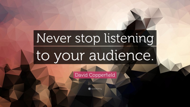 David Copperfield Quote: “Never stop listening to your audience.”