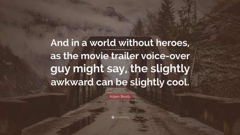 Adam Brody Quote: “And in a world without heroes, as the movie trailer voice-over guy might say, the slightly awkward can be slightly cool.”