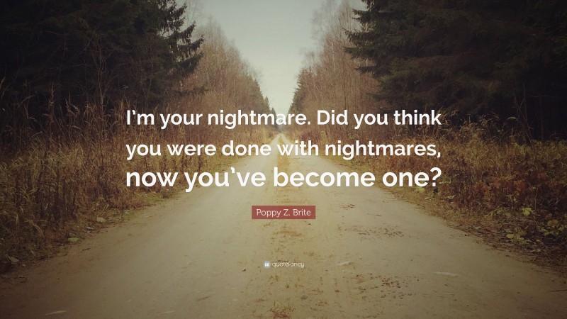 Poppy Z. Brite Quote: “I’m your nightmare. Did you think you were done with nightmares, now you’ve become one?”