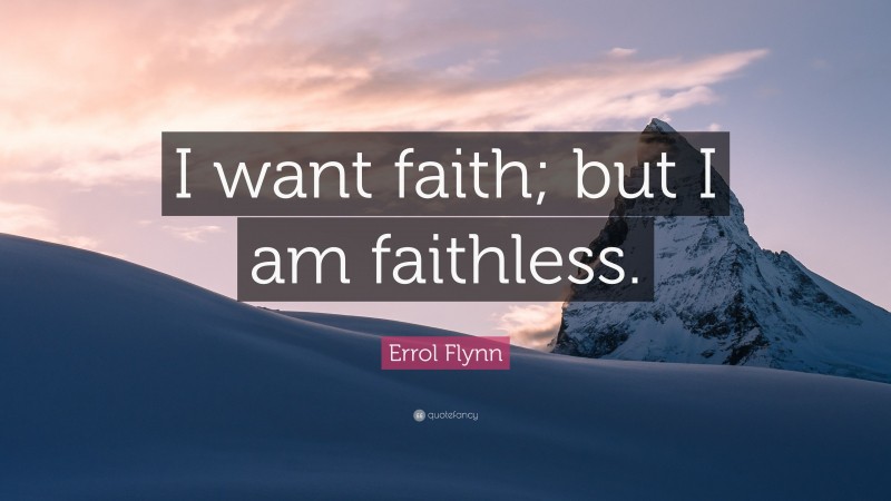 Errol Flynn Quote: “I want faith; but I am faithless.”