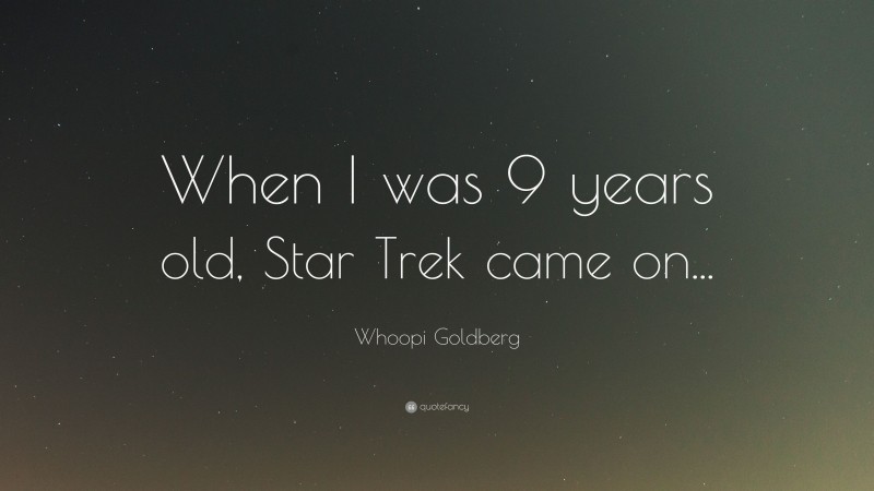 Whoopi Goldberg Quote: “When I was 9 years old, Star Trek came on...”