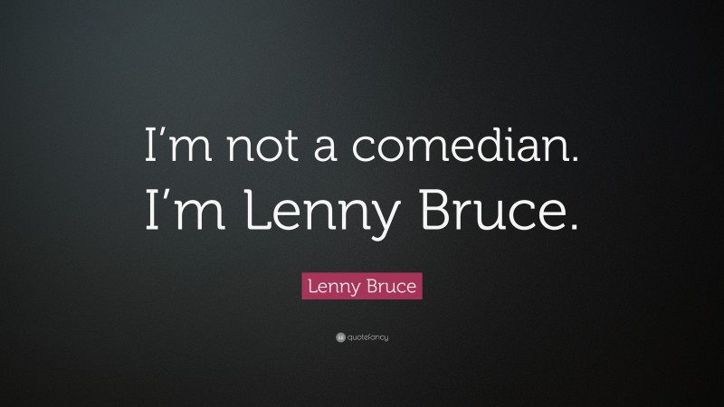 Lenny Bruce Quote: “I’m not a comedian. I’m Lenny Bruce.”