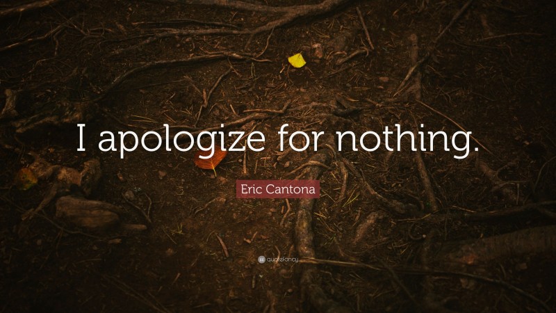 Eric Cantona Quote: “I apologize for nothing.”