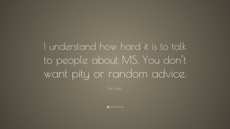 Teri Garr Quote: “I understand how hard it is to talk to people about MS. You don’t want pity or random advice.”