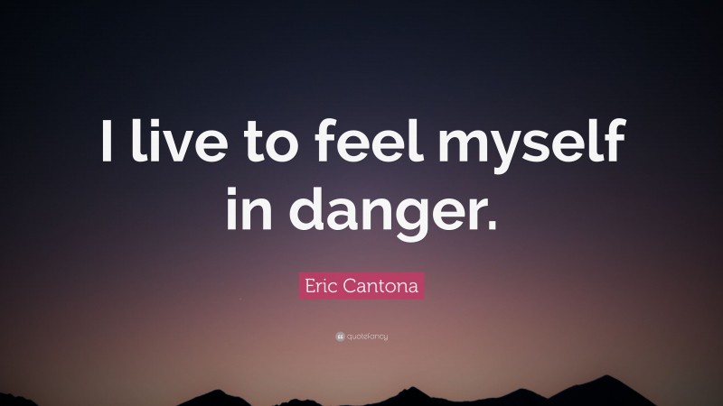 Eric Cantona Quote: “I live to feel myself in danger.”