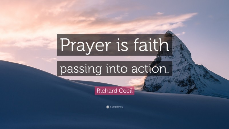 Richard Cecil Quote: “Prayer is faith passing into action.”