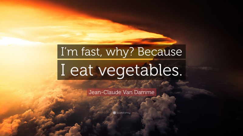 Jean-Claude Van Damme Quote: “I’m fast, why? Because I eat vegetables.”