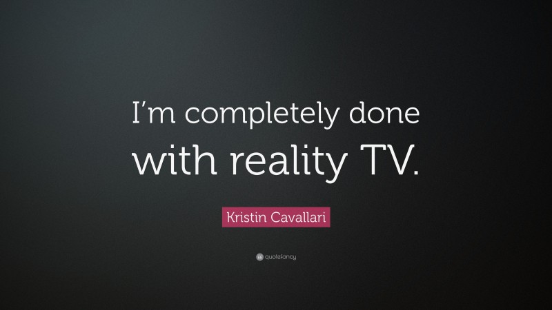 Kristin Cavallari Quote: “I’m completely done with reality TV.”
