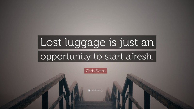 Chris Evans Quote: “Lost luggage is just an opportunity to start afresh.”