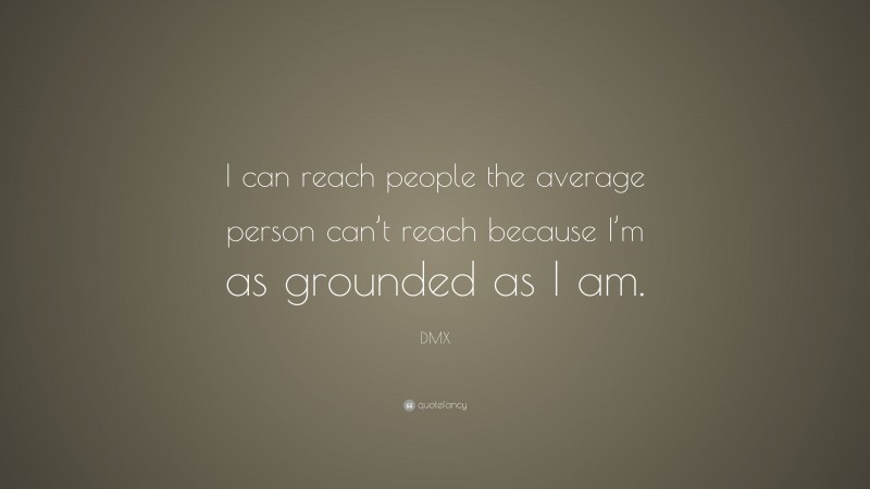 DMX Quote: “I can reach people the average person can’t reach because I’m as grounded as I am.”