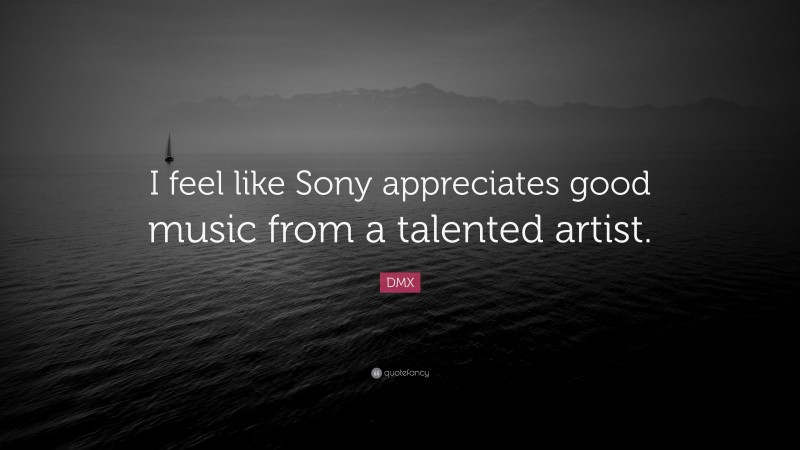 DMX Quote: “I feel like Sony appreciates good music from a talented artist.”