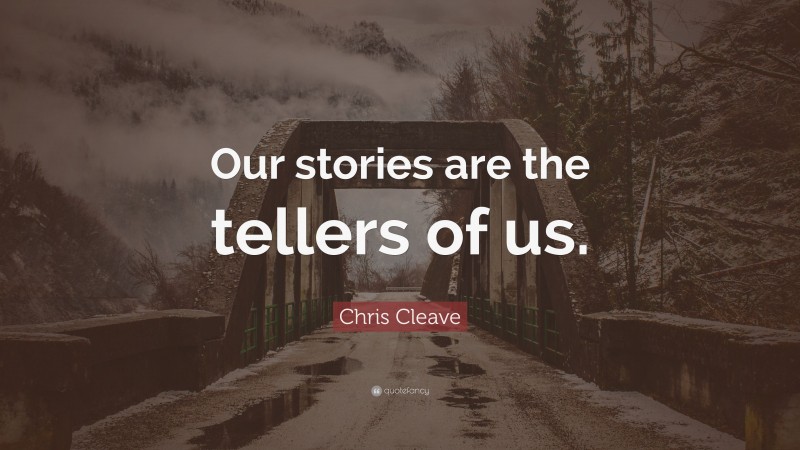 Chris Cleave Quote: “Our stories are the tellers of us.”