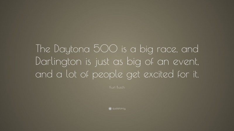 Kurt Busch Quote: “The Daytona 500 is a big race, and Darlington is just as big of an event, and a lot of people get excited for it.”