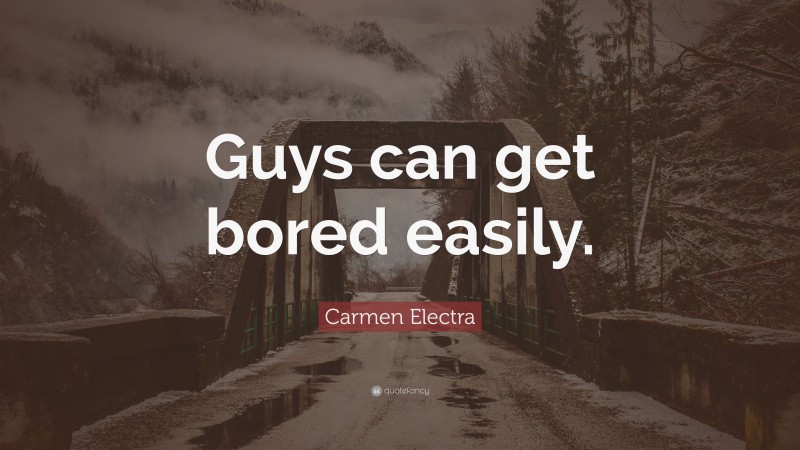 Carmen Electra Quote: “Guys can get bored easily.”