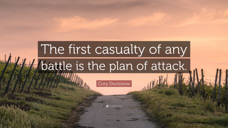 Cory Doctorow Quote: “The first casualty of any battle is the plan of attack.”