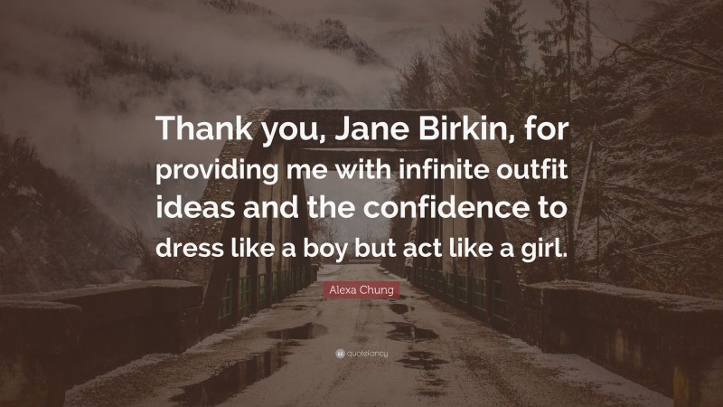 Alexa Chung Quote: “Thank you, Jane Birkin, for providing me with infinite outfit ideas and the confidence to dress like a boy but act like a girl.”