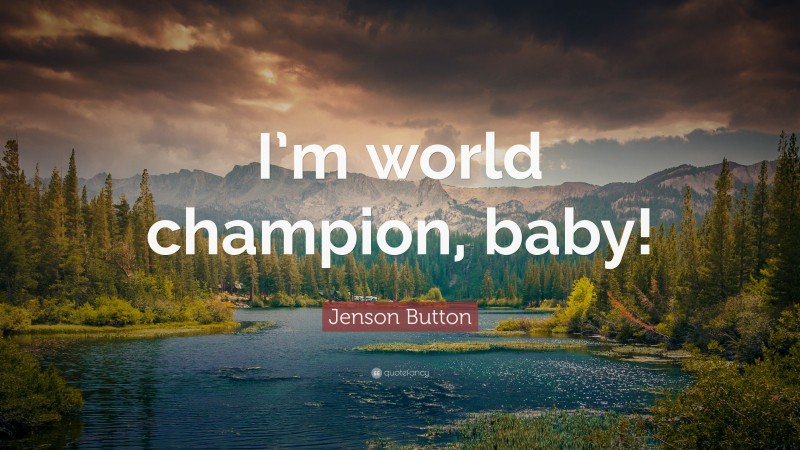 Jenson Button Quote: “I’m world champion, baby!”