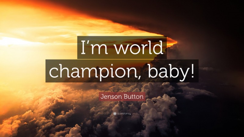 Jenson Button Quote: “I’m world champion, baby!”