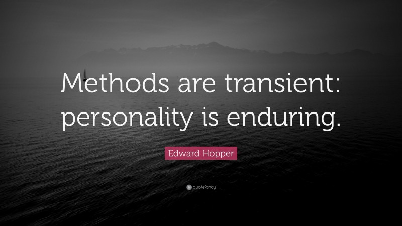 Edward Hopper Quote: “Methods are transient: personality is enduring.”