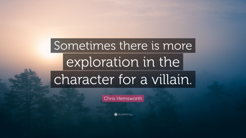 Chris Hemsworth Quote: “Sometimes there is more exploration in the character for a villain.”