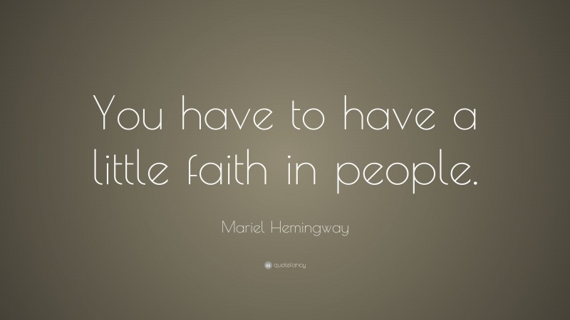 Mariel Hemingway Quote: “You have to have a little faith in people.”