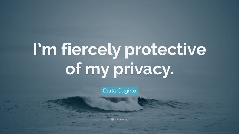 Carla Gugino Quote: “I’m fiercely protective of my privacy.”