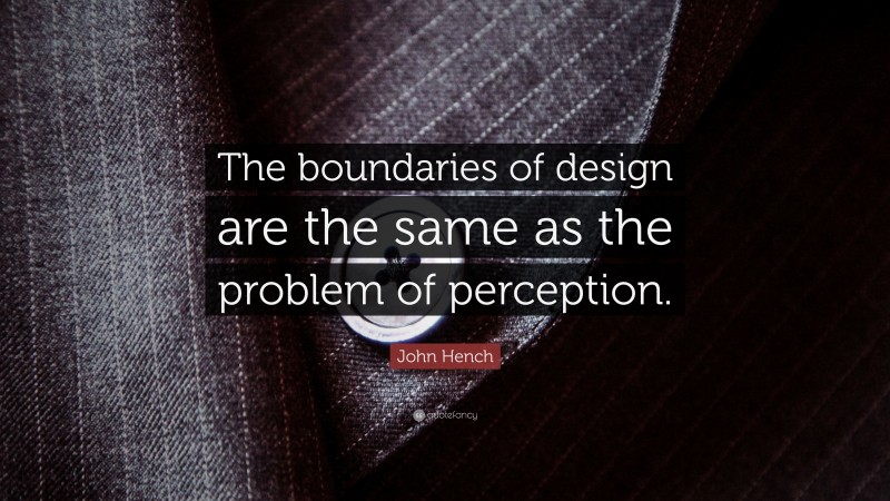 John Hench Quote: “The boundaries of design are the same as the problem of perception.”