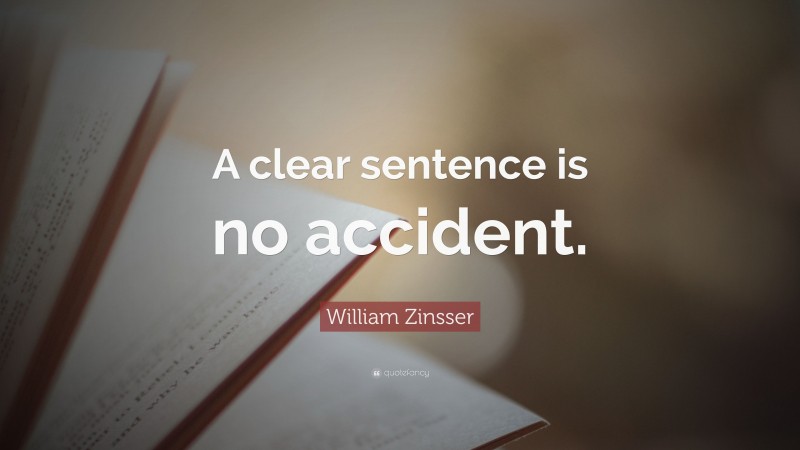 William Zinsser Quote: “A clear sentence is no accident.”