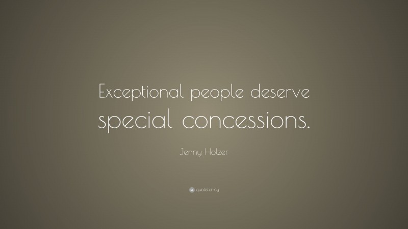 Jenny Holzer Quote: “Exceptional people deserve special concessions.”