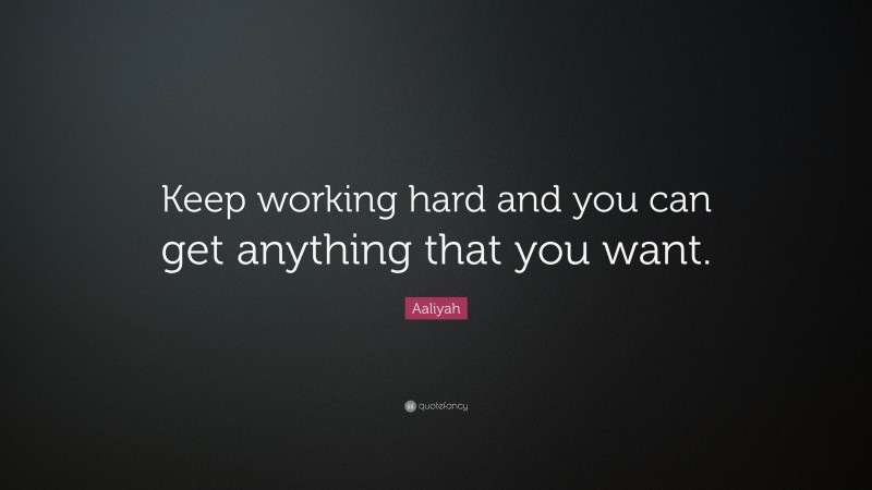 Aaliyah Quote: “Keep working hard and you can get anything that you want.”