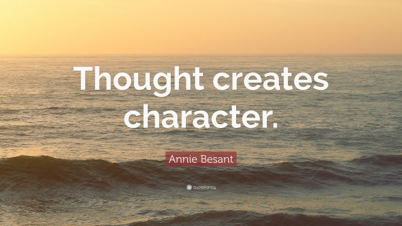 Annie Besant Quote: “Thought creates character.”