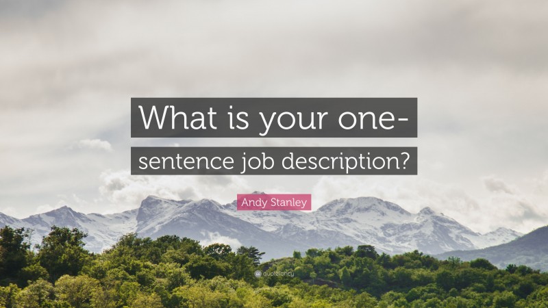 Andy Stanley Quote: “What is your one-sentence job description?”
