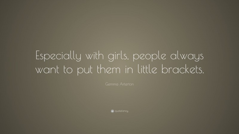Gemma Arterton Quote: “Especially with girls, people always want to put them in little brackets.”