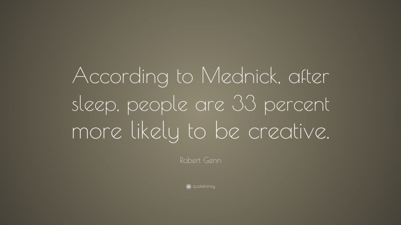 Robert Genn Quote: “According to Mednick, after sleep, people are 33 percent more likely to be creative.”