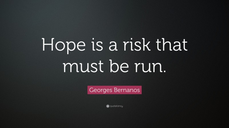Georges Bernanos Quote: “Hope is a risk that must be run.”