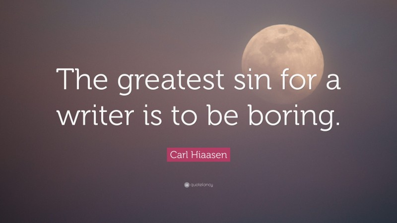 Carl Hiaasen Quote: “The greatest sin for a writer is to be boring.”