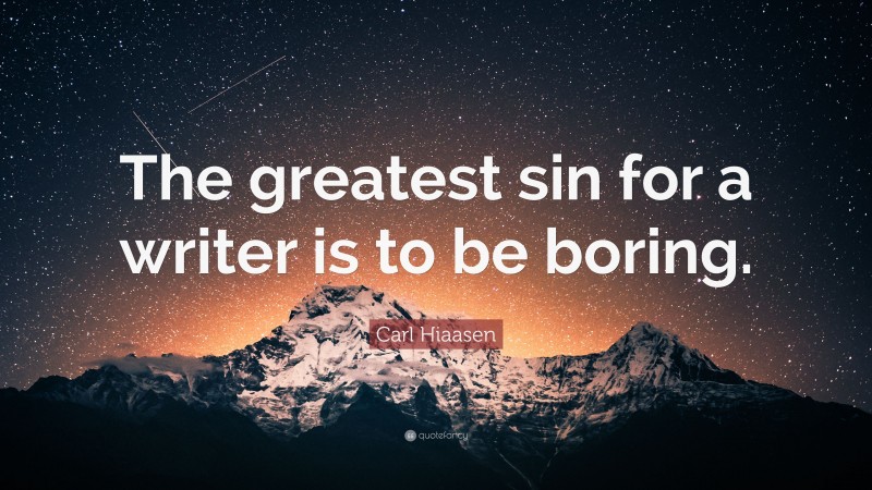 Carl Hiaasen Quote: “The greatest sin for a writer is to be boring.”