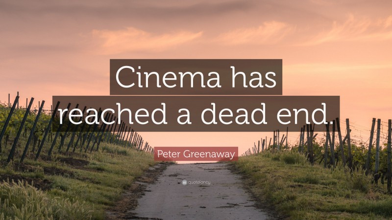 Peter Greenaway Quote: “Cinema has reached a dead end.”
