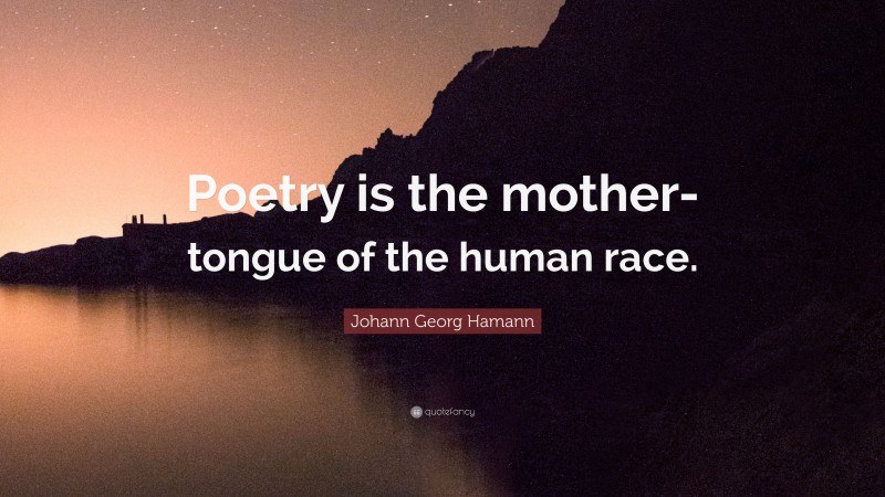 Johann Georg Hamann Quote: “Poetry is the mother-tongue of the human race.”