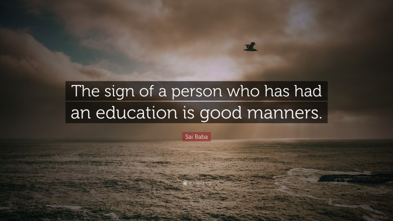 Sai Baba Quote: “The sign of a person who has had an education is good manners.”