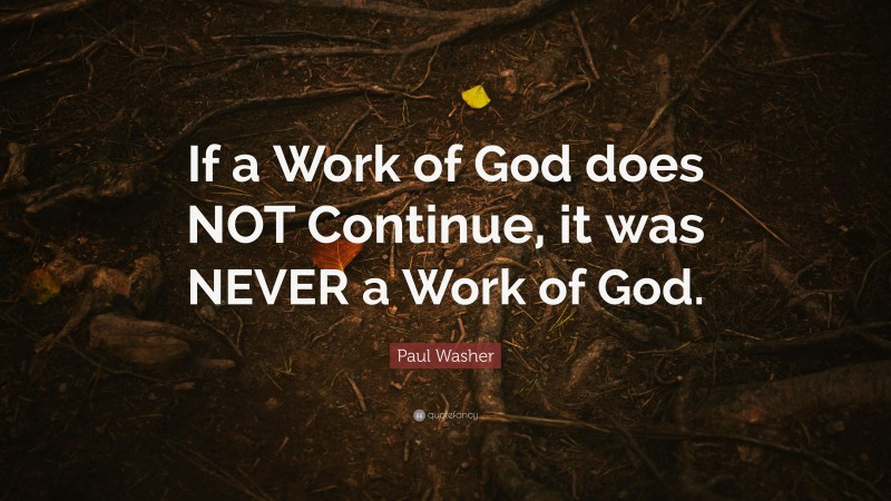 Paul Washer Quote: “If a Work of God does NOT Continue, it was NEVER a Work of God.”
