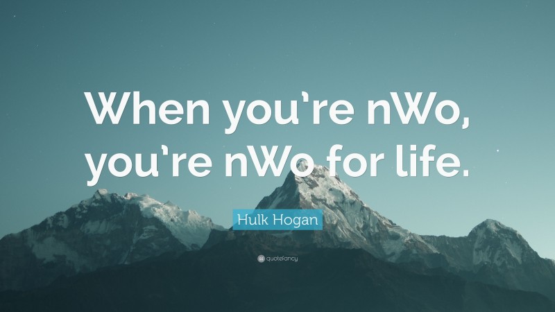 Hulk Hogan Quote: “When you’re nWo, you’re nWo for life.”