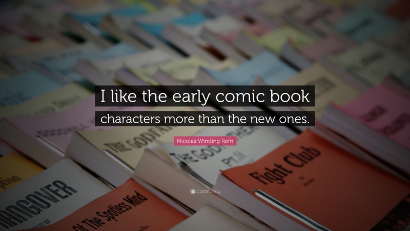 Nicolas Winding Refn Quote: “I like the early comic book characters more than the new ones.”