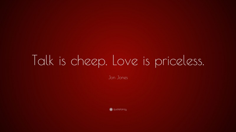 Jon Jones Quote: “Talk is cheep. Love is priceless.”