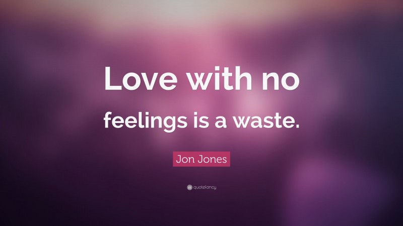 Jon Jones Quote: “Love with no feelings is a waste.”
