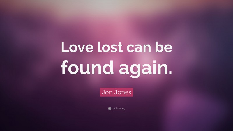 Jon Jones Quote: “Love lost can be found again.”