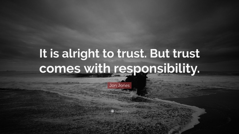 Jon Jones Quote: “It is alright to trust. But trust comes with responsibility.”