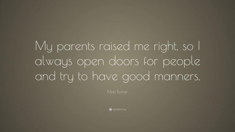 Matt Bomer Quote: “My parents raised me right, so I always open doors for people and try to have good manners.”