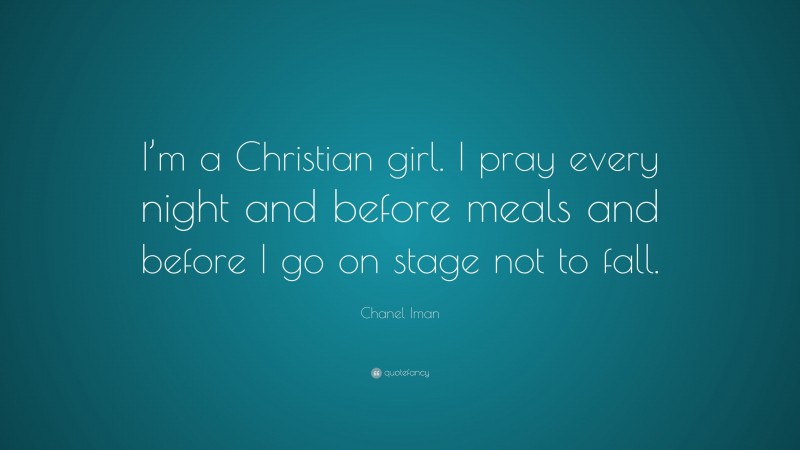 Chanel Iman Quote: “I’m a Christian girl. I pray every night and before meals and before I go on stage not to fall.”